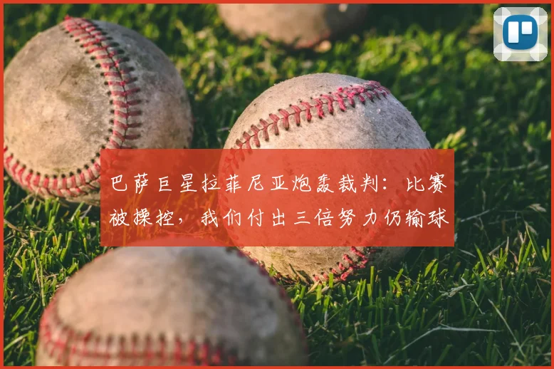 巴萨巨星拉菲尼亚炮轰裁判：比赛被操控，我们付出三倍努力仍输球